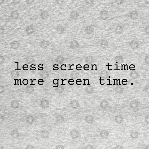 Less Screen Time More Green Time inspiration by TeaTimeTs